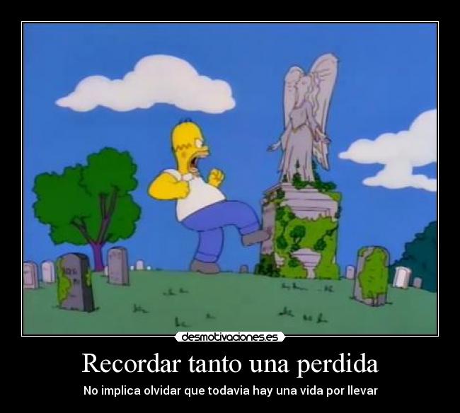 Recordar tanto una perdida - No implica olvidar que todavia hay una vida por llevar