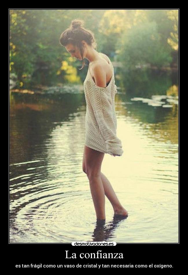 La confianza - es tan frágil como un vaso de cristal y tan necesaria como el oxígeno.