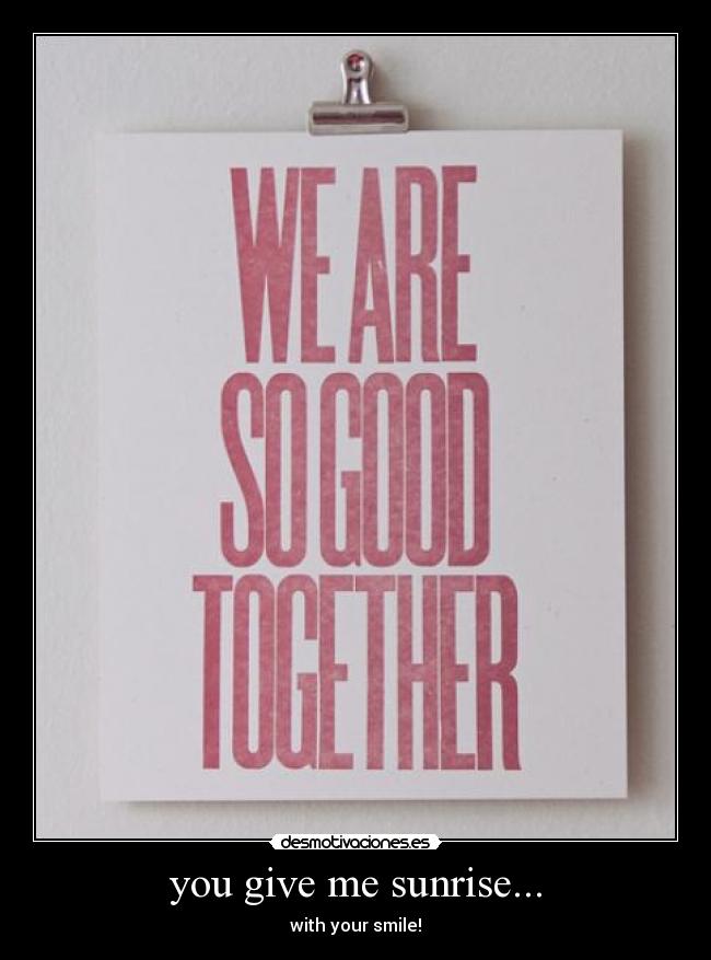 you give me sunrise... - with your smile!