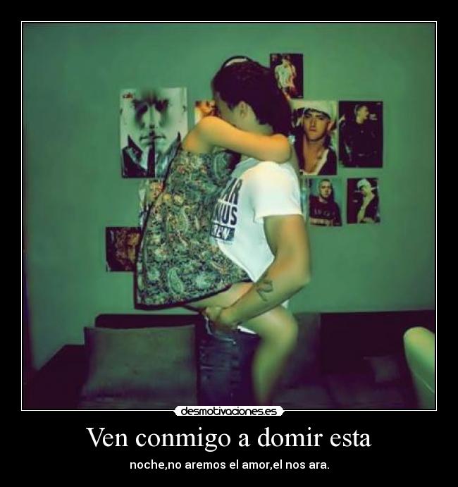 Ven conmigo a domir esta -