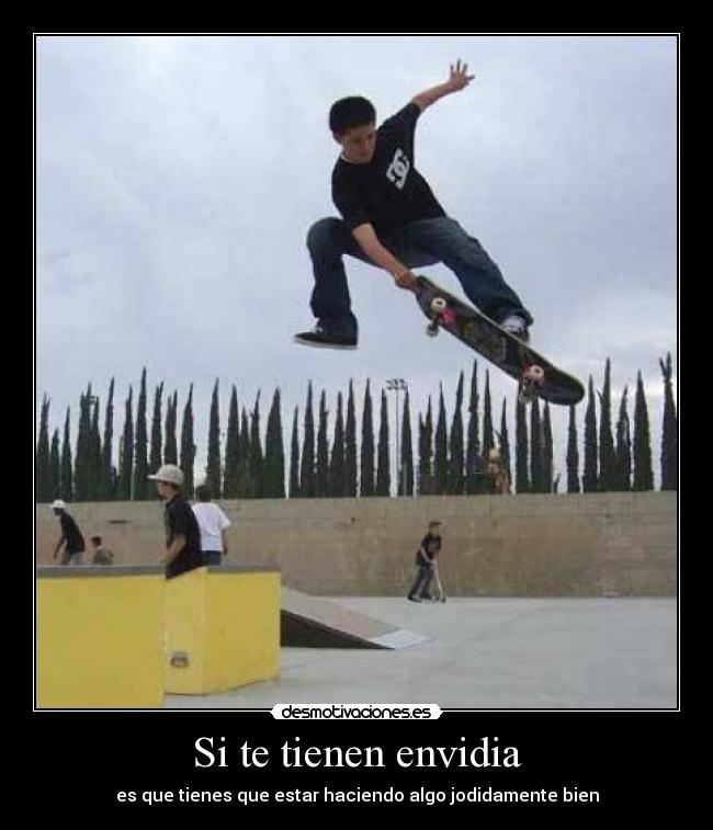 Si te tienen envidia - es que tienes que estar haciendo algo jodidamente bien