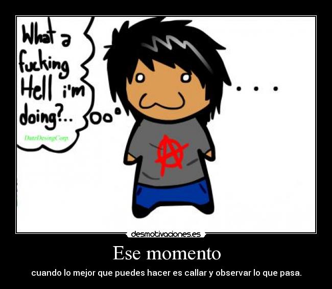 Ese momento - cuando lo mejor que puedes hacer es callar y observar lo que pasa.