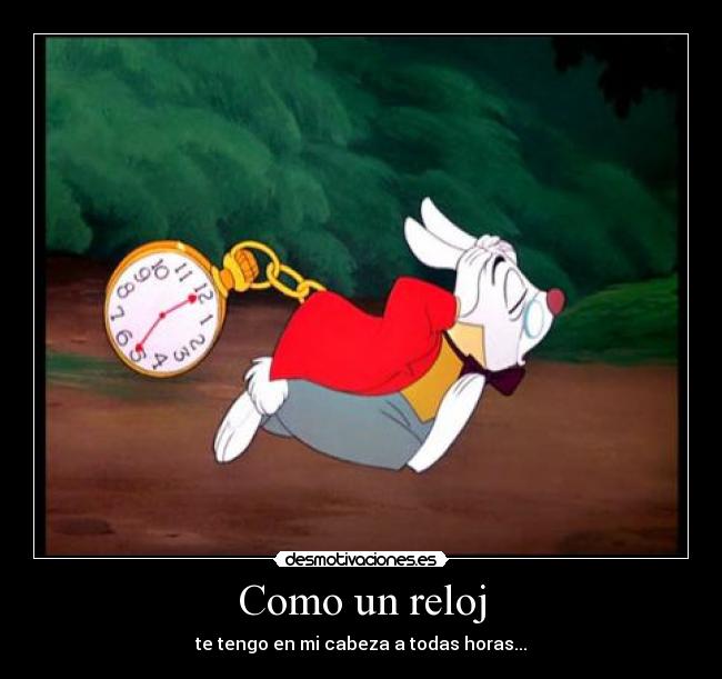 Como un reloj - te tengo en mi cabeza a todas horas...