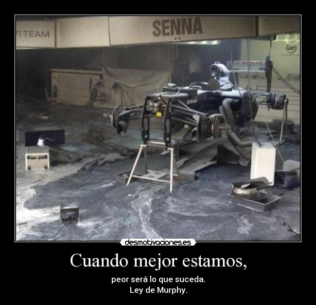 Cuando mejor estamos, - peor será lo que suceda.
Ley de Murphy.