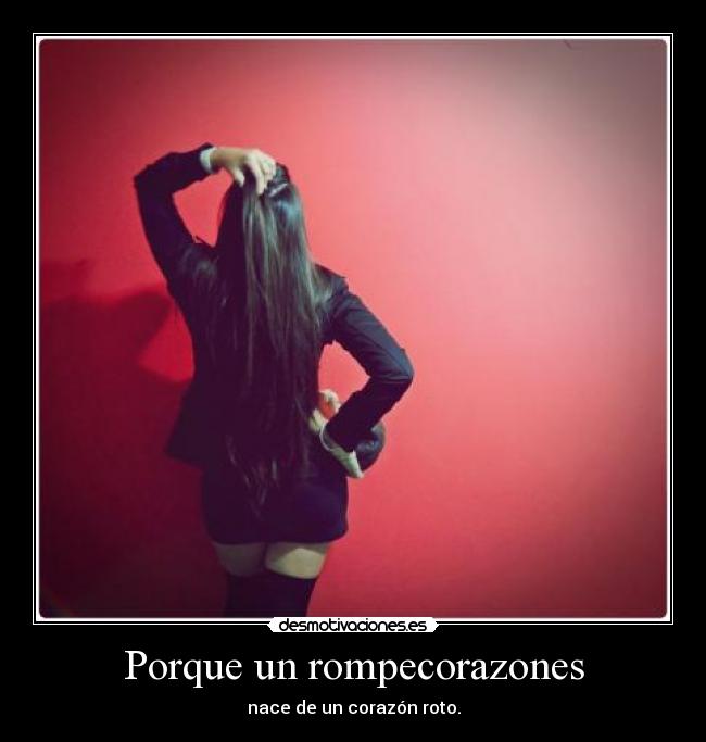 Porque un rompecorazones - nace de un corazón roto.