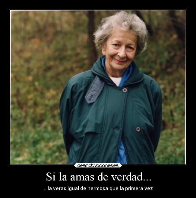 Si la amas de verdad... - ...la veras igual de hermosa que la primera vez