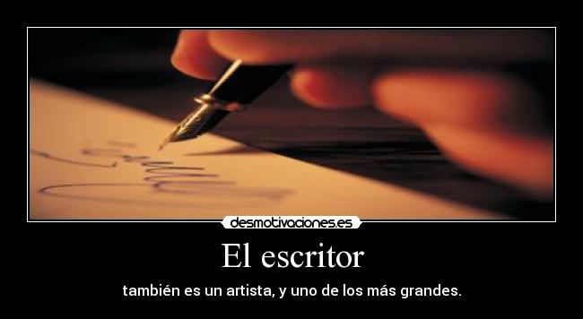 El escritor - también es un artista, y uno de los más grandes.