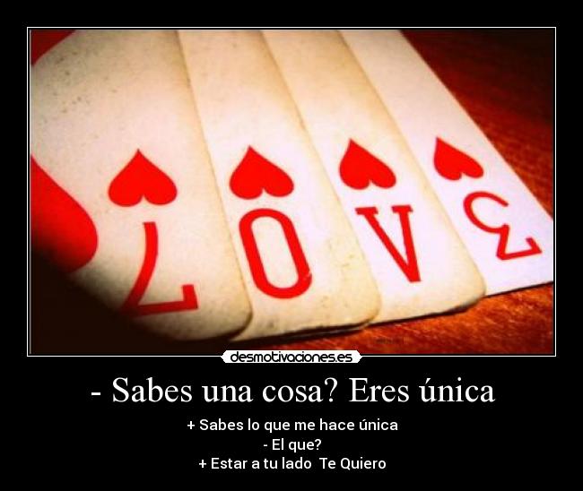 - Sabes una cosa? Eres única -