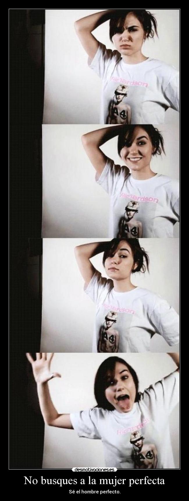 No busques a la mujer perfecta - Sé el hombre perfecto.
