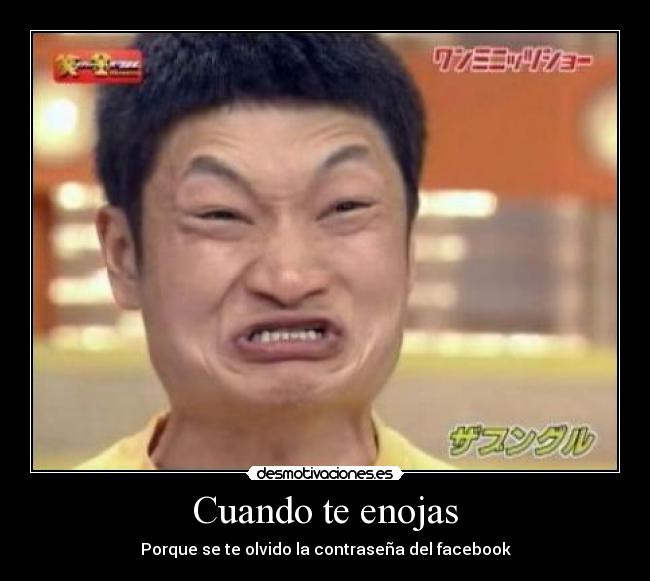 Cuando te enojas - Porque se te olvido la contraseña del facebook