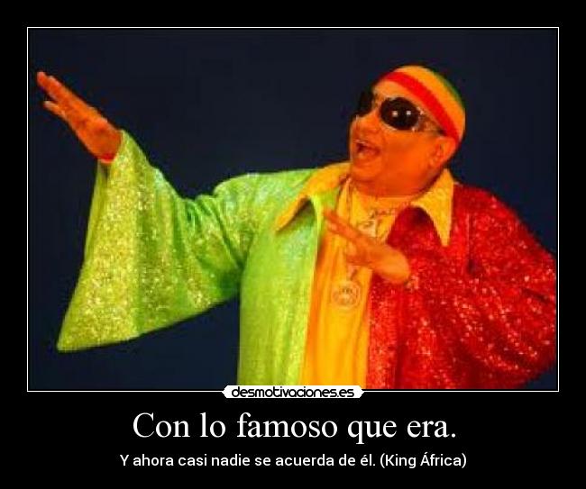 Con lo famoso que era. -