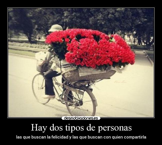 Hay dos tipos de personas - las que buscan la felicidad y las que buscan con quien compartirla