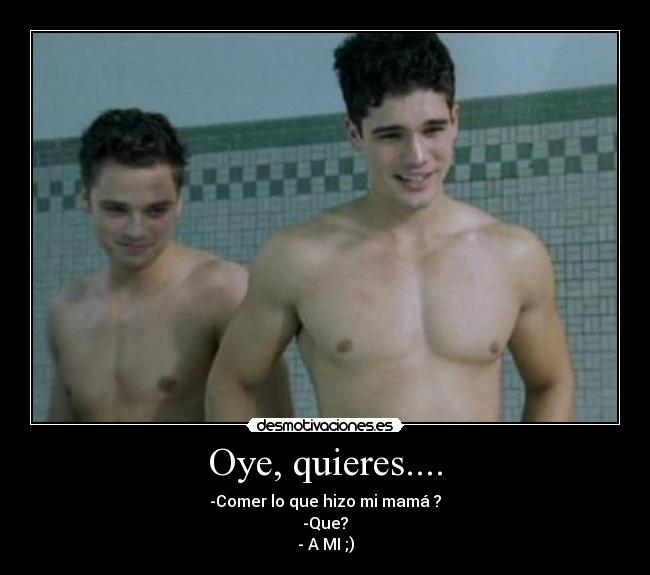 Oye, quieres.... - 
