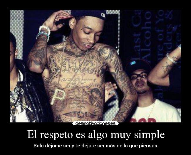El respeto es algo muy simple - Solo déjame ser y te dejare ser más de lo que piensas.