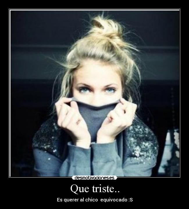 Que triste.. - Es querer al chico equivocado :S