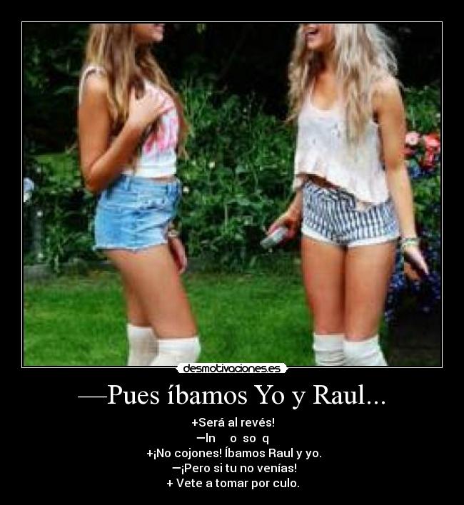 —Pues íbamos Yo y Raul... - 