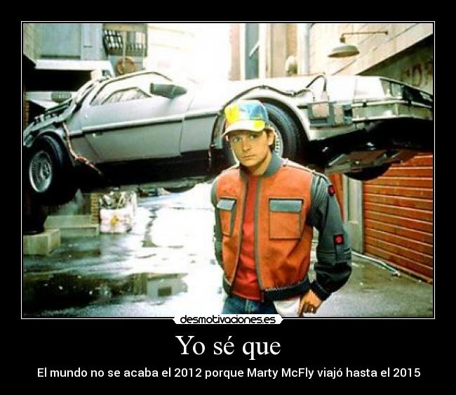 Yo sé que - El mundo no se acaba el 2012 porque Marty McFly viajó hasta el 2015