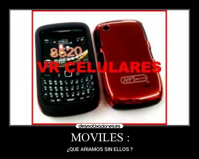 MOVILES : - ¿QUE ARIAMOS SIN ELLOS ?