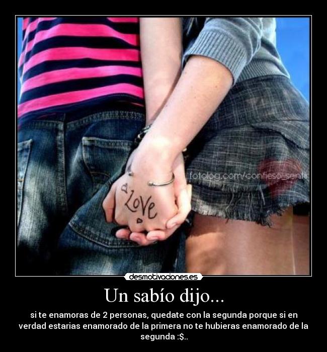 Un sabío dijo... - si te enamoras de 2 personas, quedate con la segunda porque si en
verdad estarias enamorado de la primera no te hubieras enamorado de la
segunda :$..
