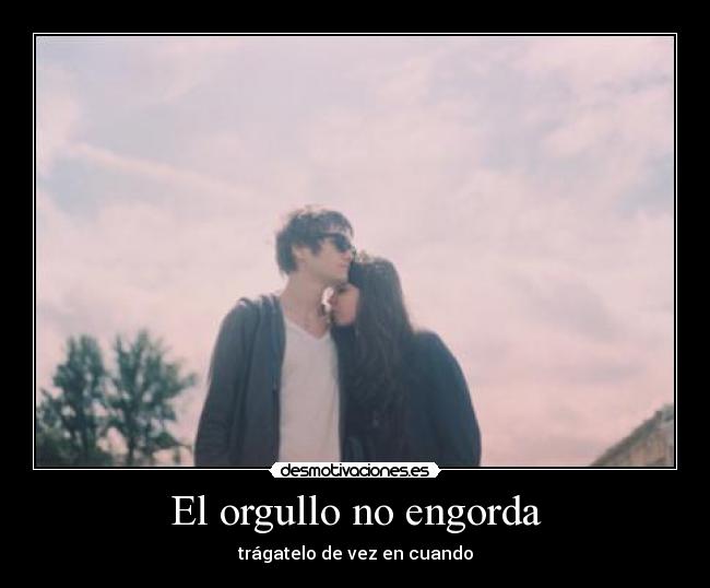 El orgullo no engorda - trágatelo de vez en cuando
