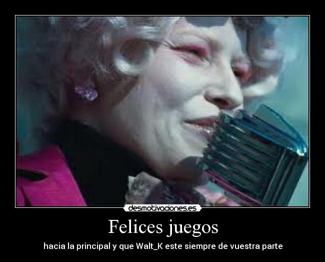 Felices juegos - hacia la principal y que Walt_K este siempre de vuestra parte