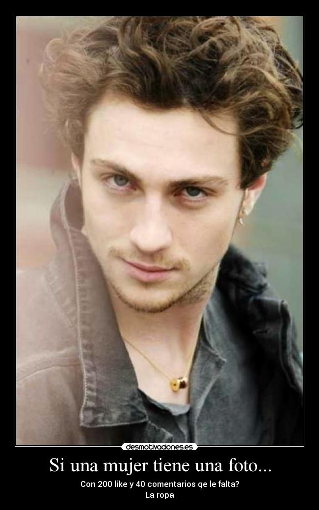 Si una mujer tiene una foto... - Con 200 like y 40 comentarios qe le falta?
La ropa