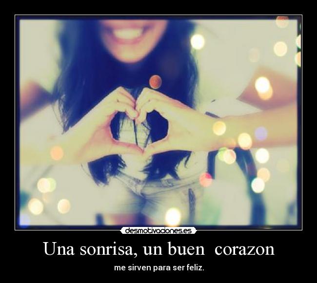 Una sonrisa, un buen corazon - me sirven para ser feliz.