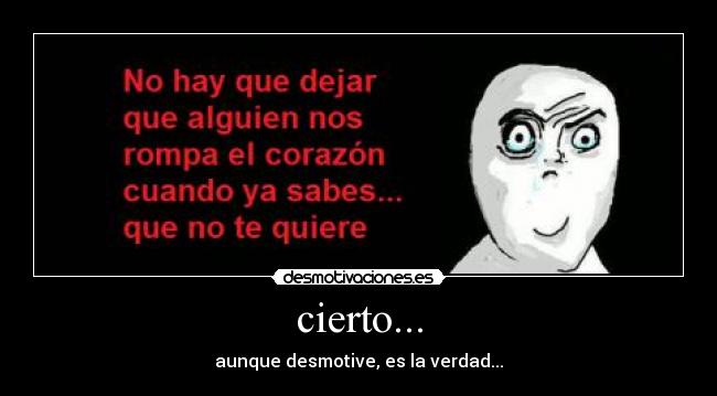 cierto... - aunque desmotive, es la verdad...