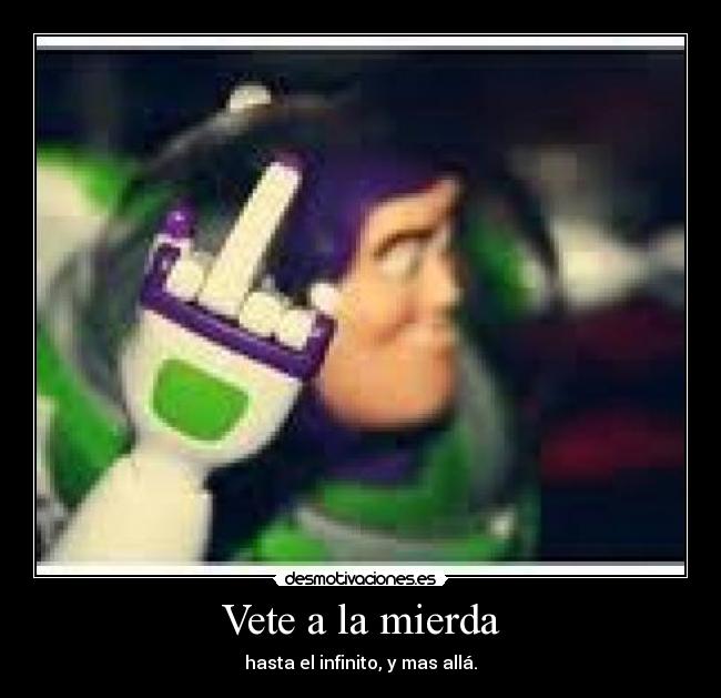 Vete a la mierda - hasta el infinito, y mas allá.