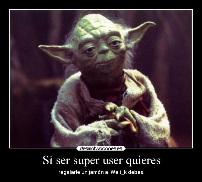 Si ser super user quieres - 