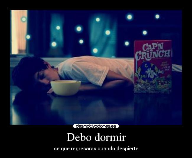 Debo dormir - se que regresaras cuando despierte