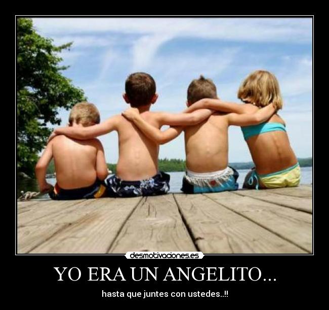 YO ERA UN ANGELITO... - hasta que juntes con ustedes..!!