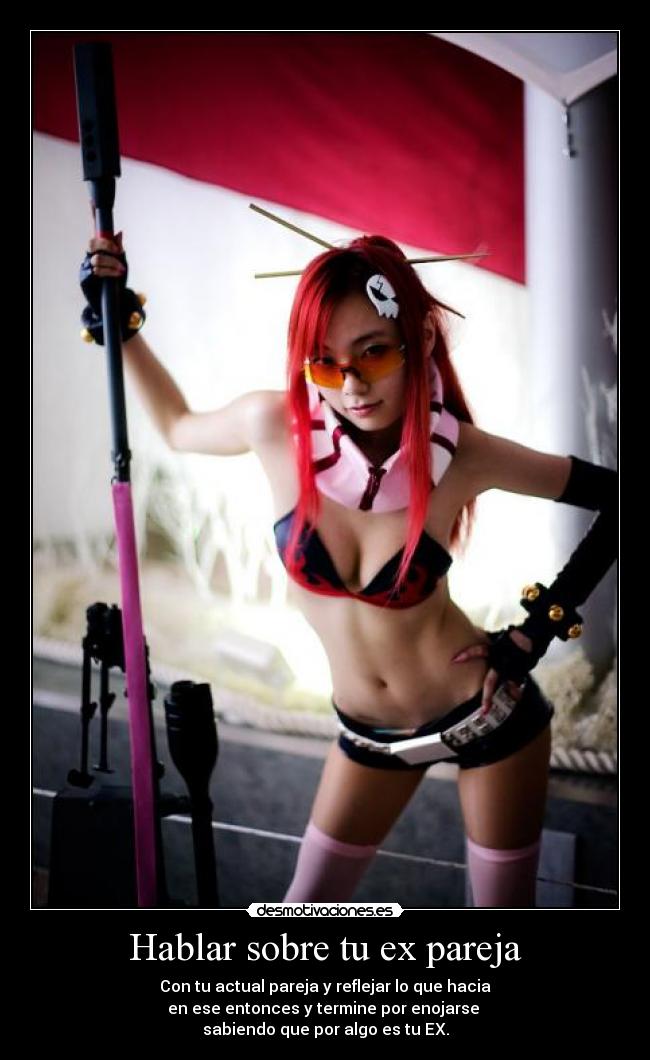 Hablar sobre tu ex pareja - Con tu actual pareja y reflejar lo que hacia
en ese entonces y termine por enojarse
sabiendo que por algo es tu EX.