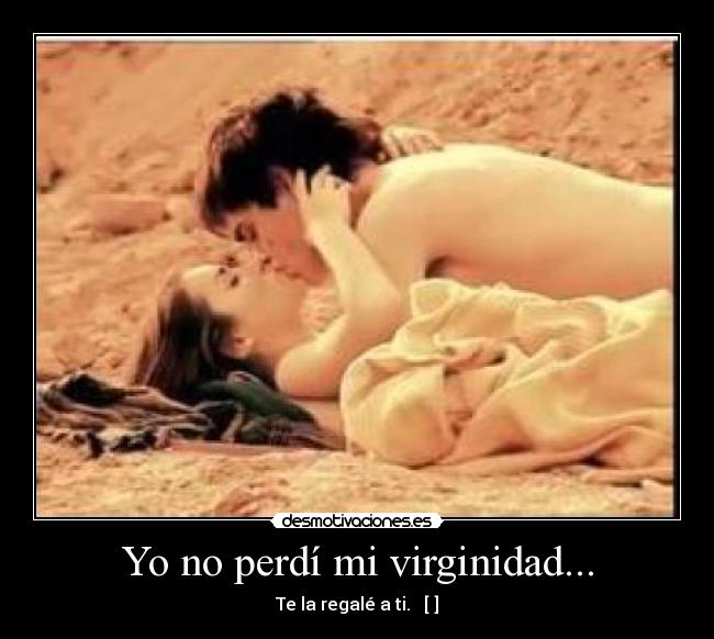 Yo no perdí mi virginidad... - Te la regalé a ti.   [♥]