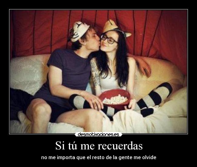 Si tú me recuerdas - no me importa que el resto de la gente me olvide