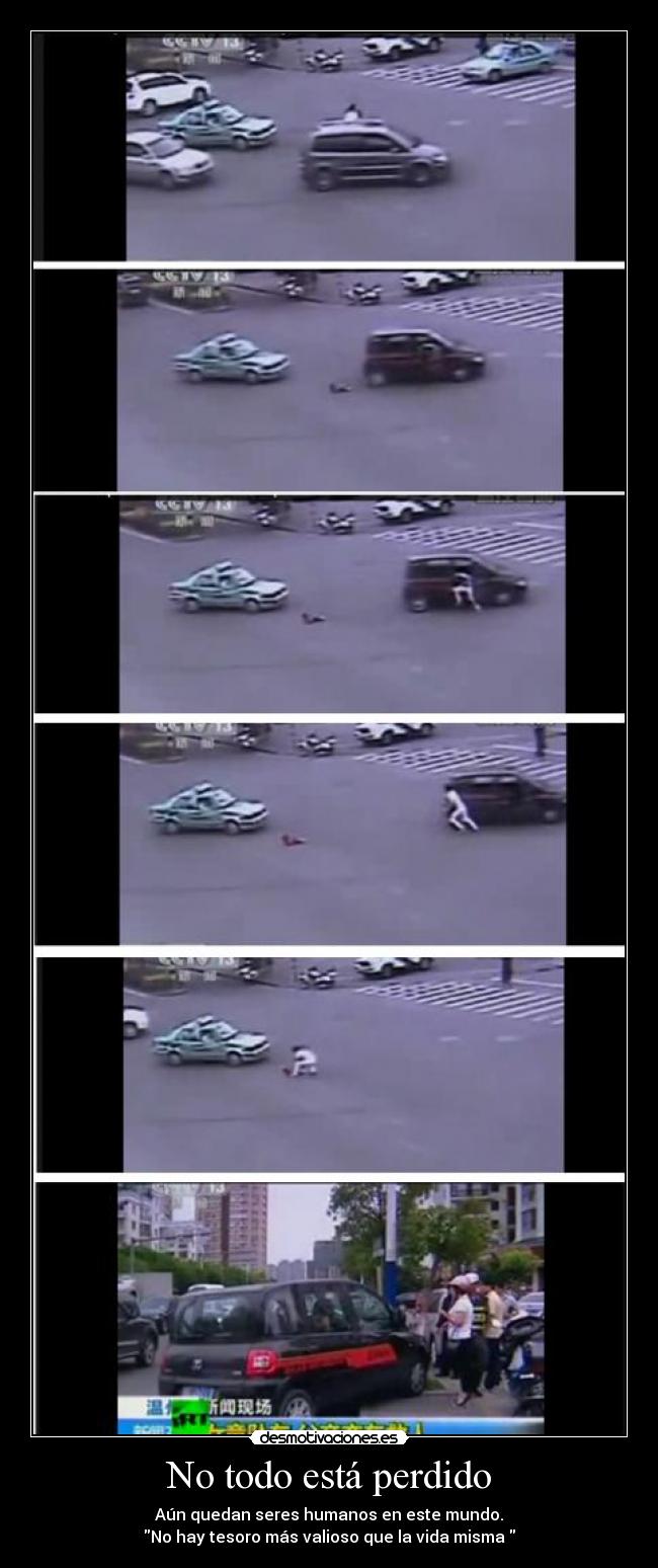No todo está perdido - Aún quedan seres humanos en este mundo.
No hay tesoro más valioso que la vida misma