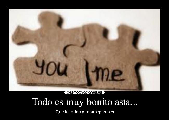 Todo es muy bonito asta... -