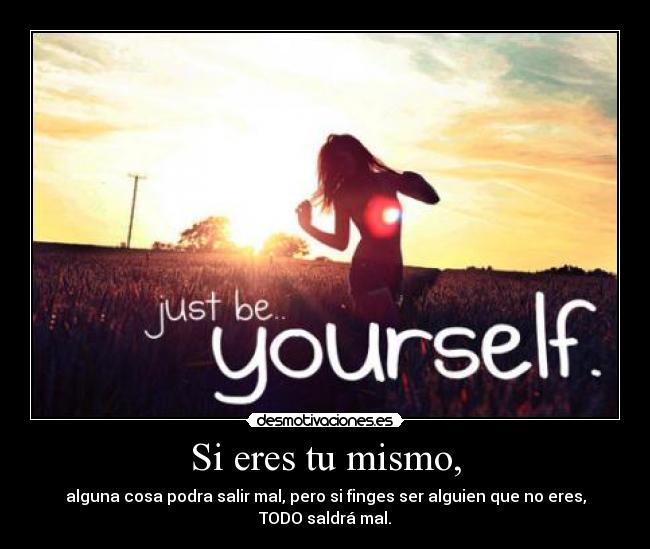 Si eres tu mismo, -