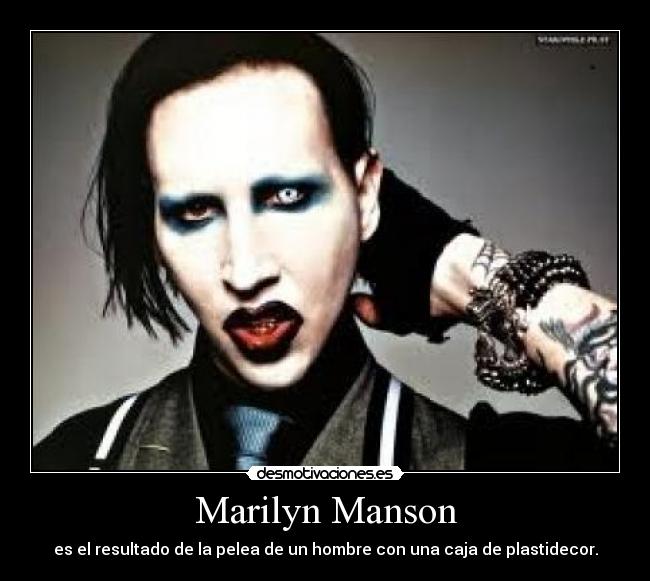 Marilyn Manson - es el resultado de la pelea de un hombre con una caja de plastidecor.
