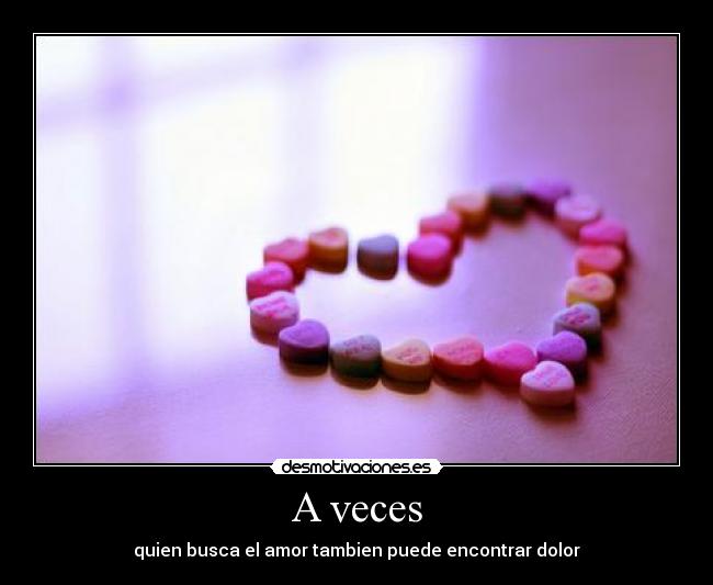 A veces - quien busca el amor tambien puede encontrar dolor