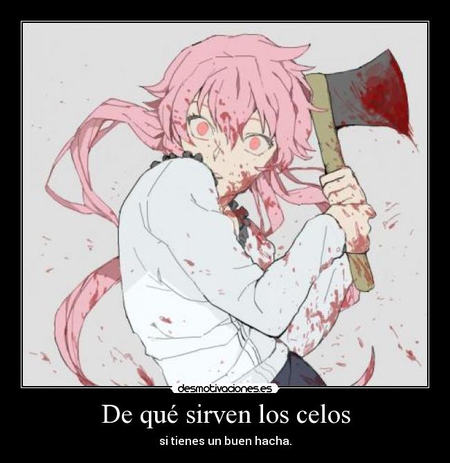 De qué sirven los celos - si tienes un buen hacha.