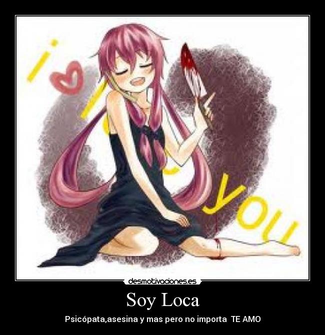 Soy Loca - Psicópata,asesina y mas pero no importa TE AMO