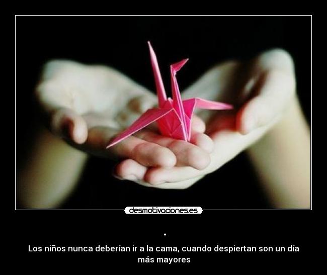 . - Los niños nunca deberían ir a la cama, cuando despiertan son un día más mayores