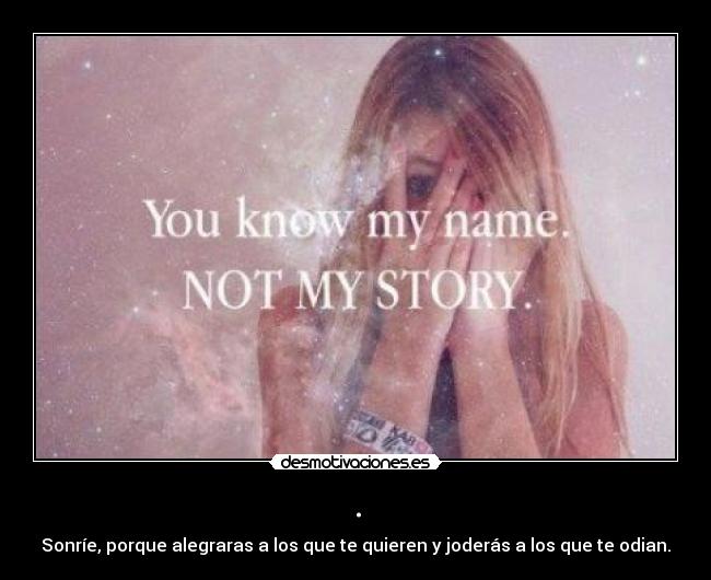 . - Sonríe, porque alegraras a los que te quieren y joderás a los que te odian.