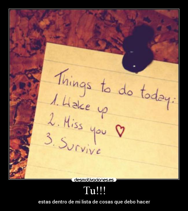 Tu!!! - estas dentro de mi lista de cosas que debo hacer