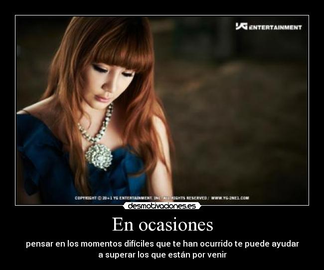 En ocasiones - pensar en los momentos difíciles que te han ocurrido te puede ayudar
a superar los que están por venir