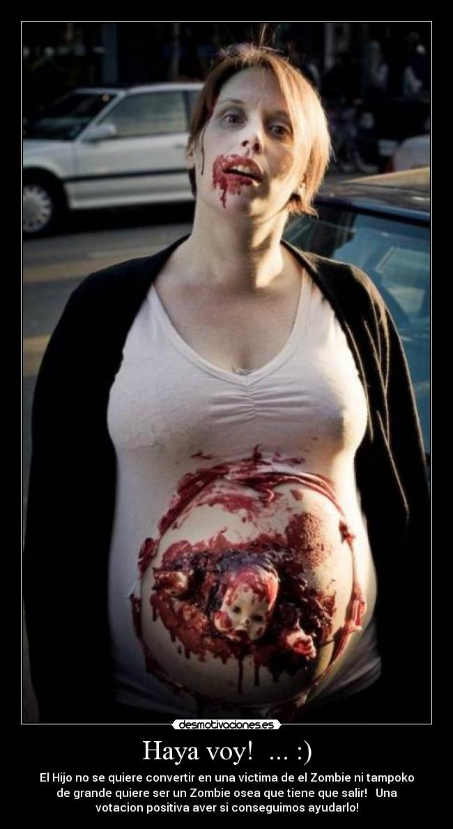Haya voy!  ... :) - El Hijo no se quiere convertir en una victima de el Zombie ni tampoko
de grande quiere ser un Zombie osea que tiene que salir!   Una
votacion positiva aver si conseguimos ayudarlo!