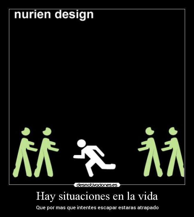 Hay situaciones en la vida - Que por mas que intentes escapar estaras atrapado