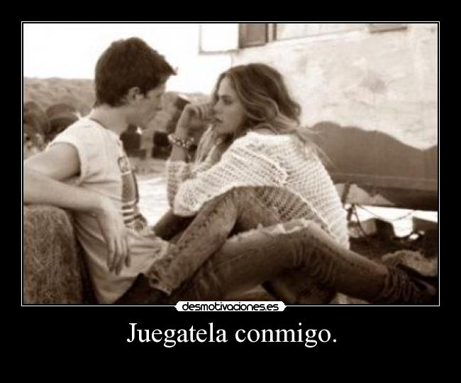 Juegatela conmigo. - 