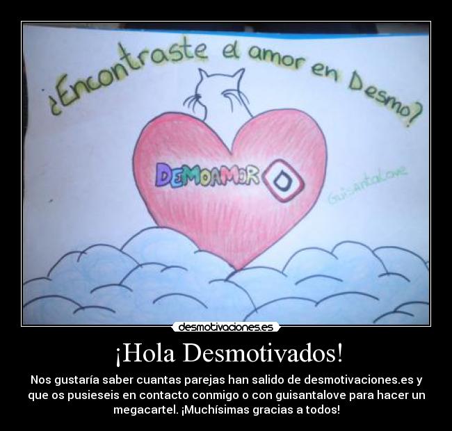 ¡Hola Desmotivados! - Nos gustaría saber cuantas parejas han salido de desmotivaciones.es y
que os pusieseis en contacto conmigo o con guisantalove para hacer un
megacartel. ¡Muchísimas gracias a todos!